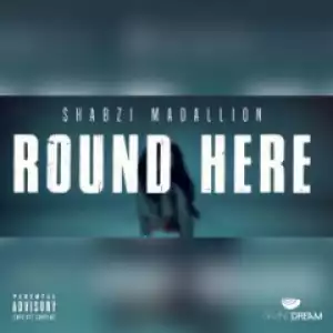 ShabZi Madallion - Round Here [Freestyle]